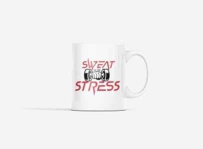 Sweat, Stress - gym themed printed ceramic white coffee and tea mugs/ cups for gym lovers